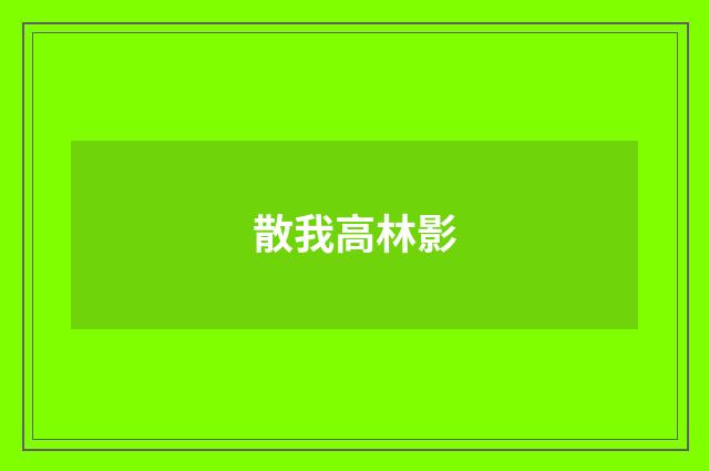 散我高林影