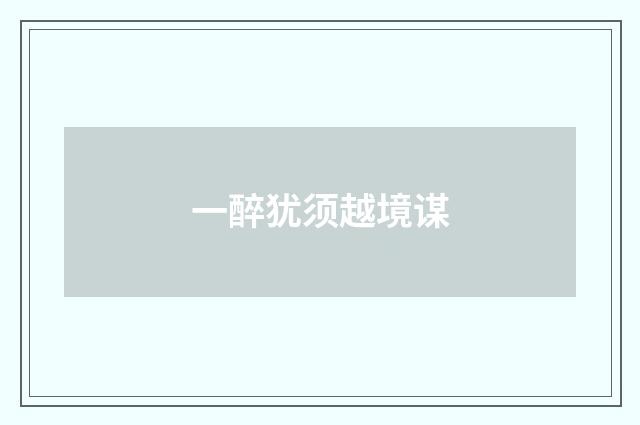 一醉犹须越境谋