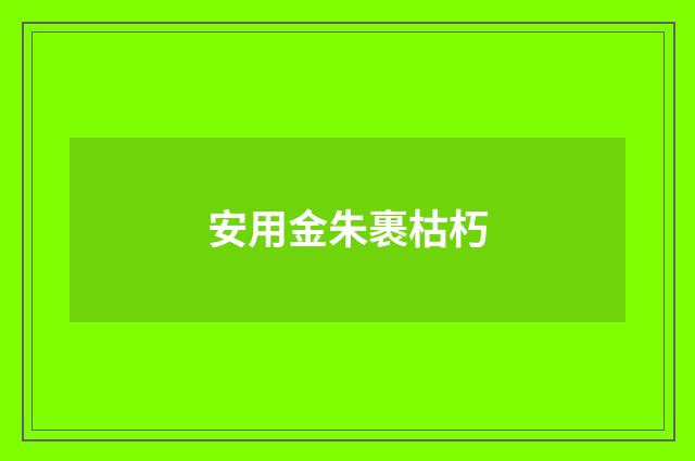安用金朱裹枯朽