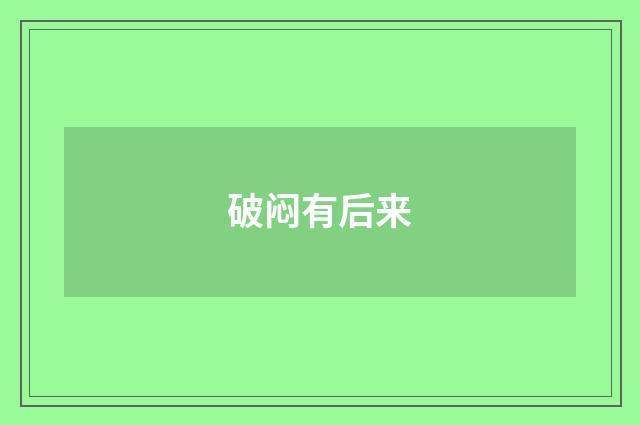 破闷有后来
