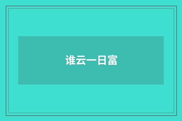 谁云一日富