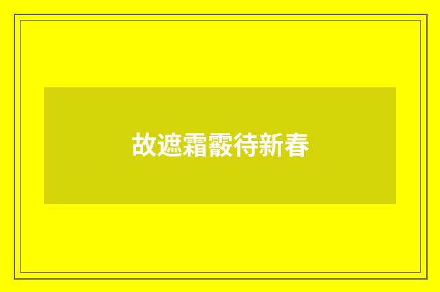 故遮霜霰待新春
