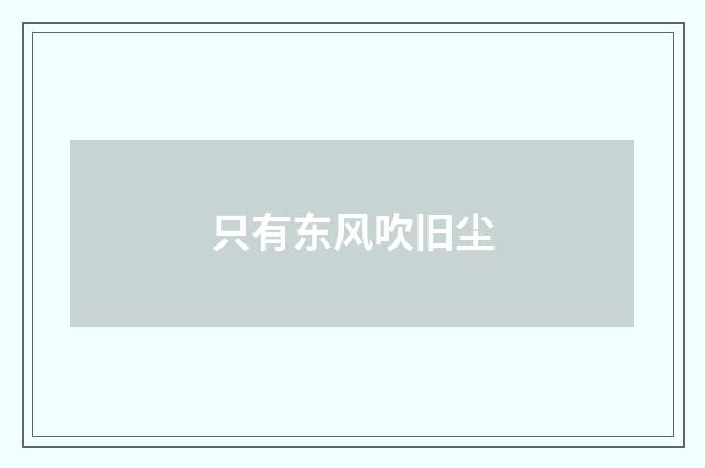 只有东风吹旧尘