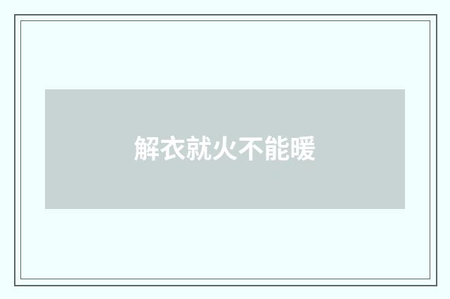 解衣就火不能暖