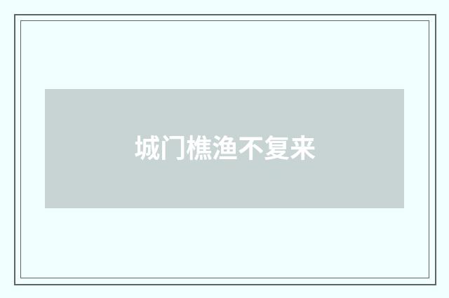 城门樵渔不复来