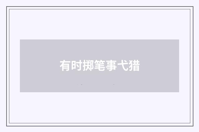 有时掷笔事弋猎