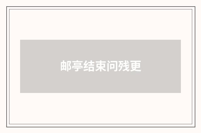 邮亭结束问残更