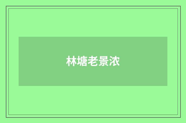 林塘老景浓