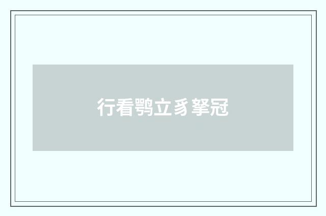 行看鹗立豸拏冠