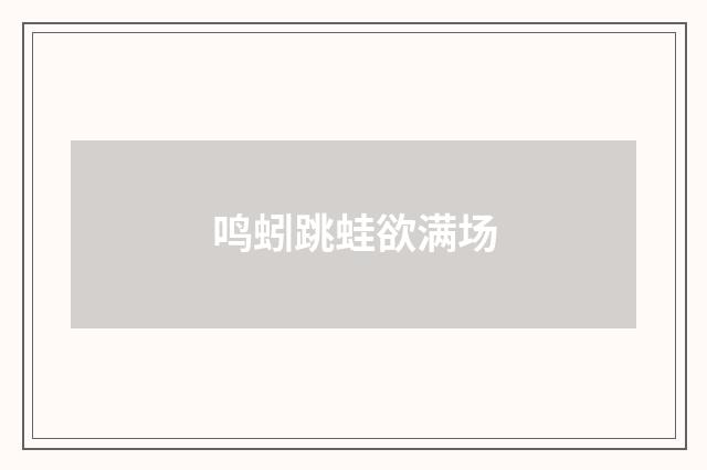 鸣蚓跳蛙欲满场