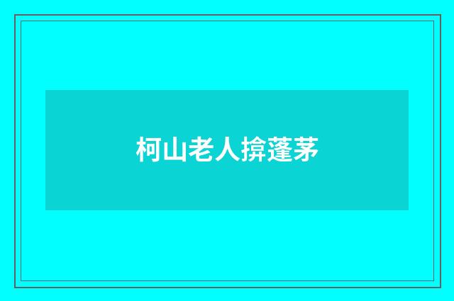 柯山老人揜蓬茅