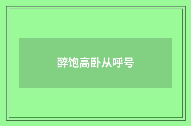 醉饱高卧从呼号