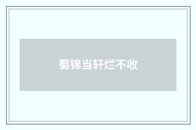 蜀锦当轩烂不收