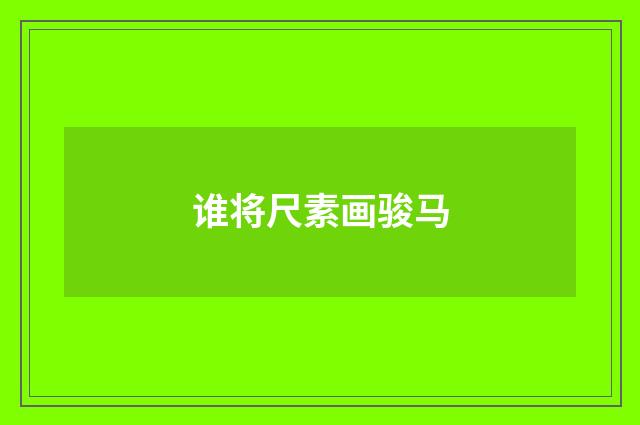 谁将尺素画骏马