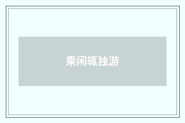 乘闲辄独游