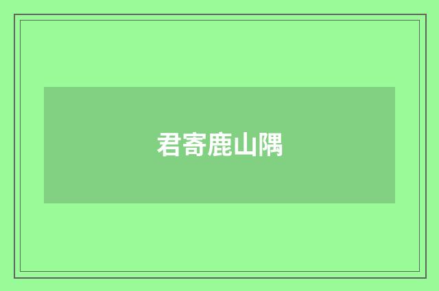 君寄鹿山隅