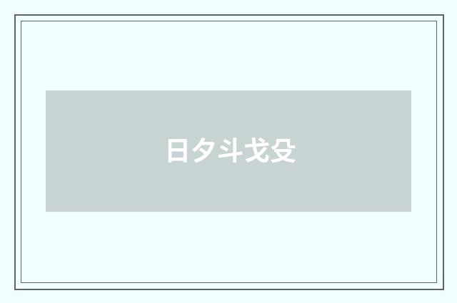 日夕斗戈殳