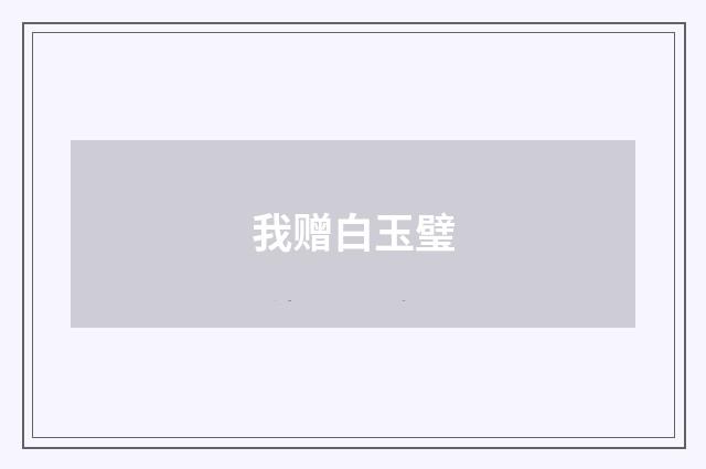 我赠白玉璧
