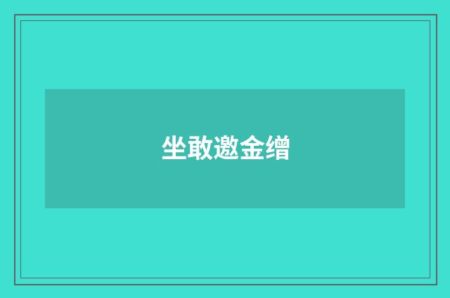 坐敢邀金缯