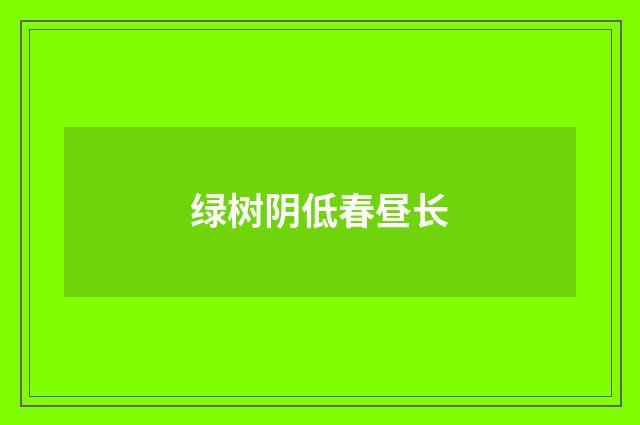绿树阴低春昼长