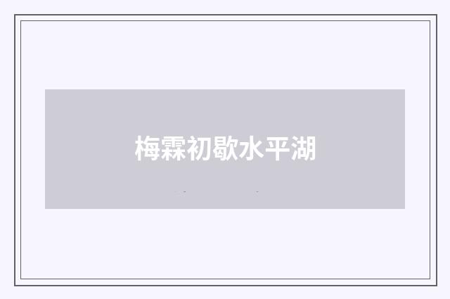 梅霖初歇水平湖