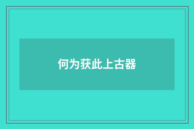 何为获此上古器