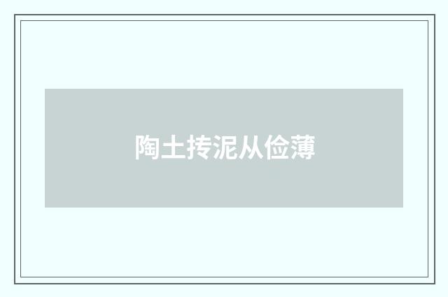 陶土抟泥从俭薄