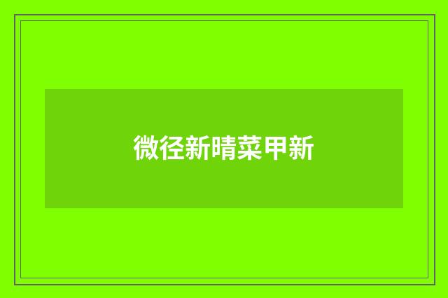 微径新晴菜甲新