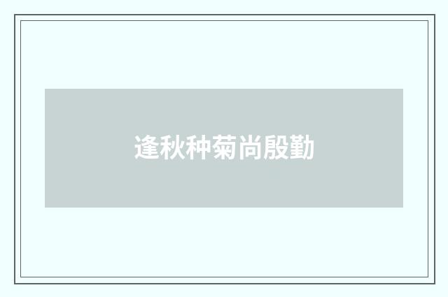 逢秋种菊尚殷勤