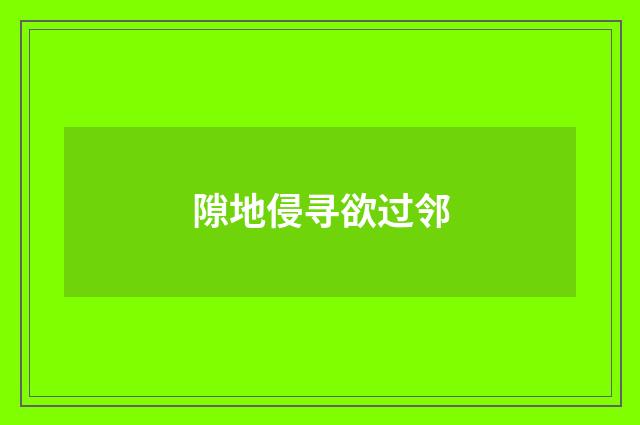 隙地侵寻欲过邻