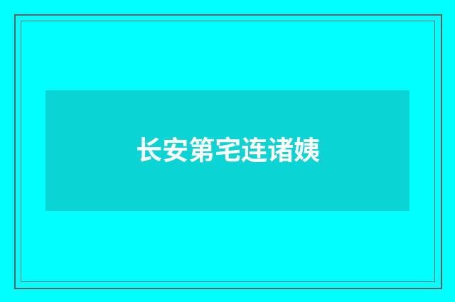 长安第宅连诸姨
