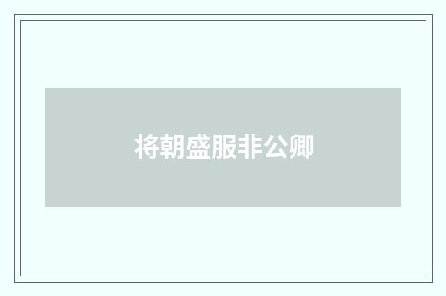 将朝盛服非公卿