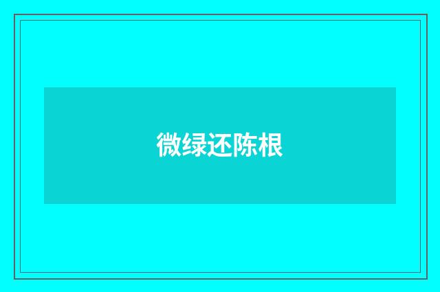微绿还陈根