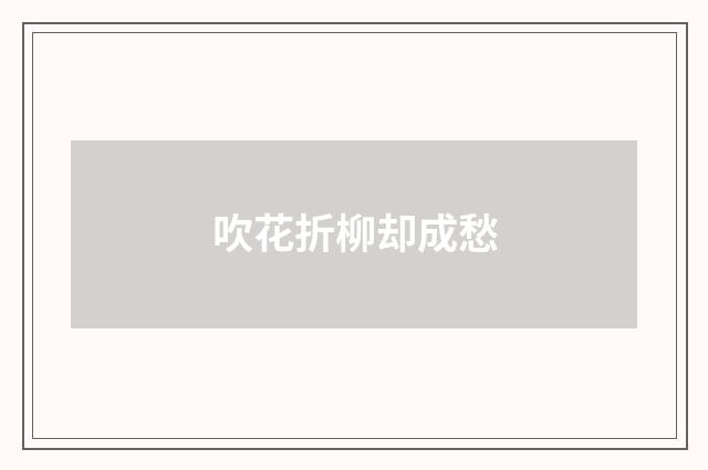 吹花折柳却成愁