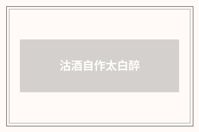 沽酒自作太白醉