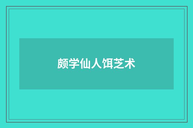 颇学仙人饵芝术