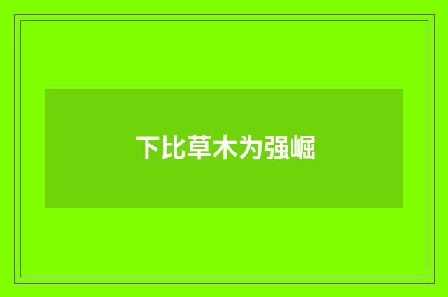 下比草木为强崛