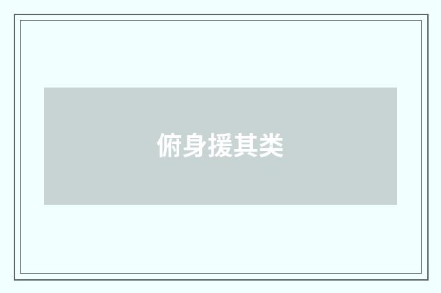 俯身援其类