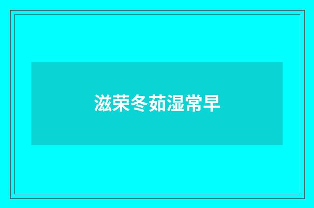 滋荣冬茹湿常早