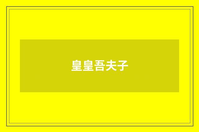 皇皇吾夫子