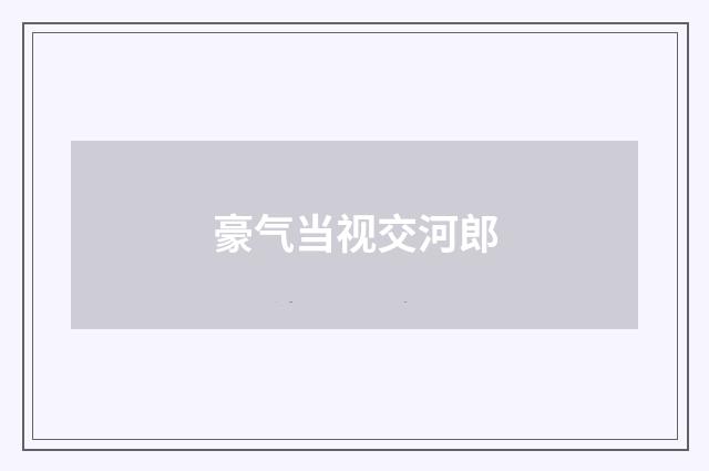 豪气当视交河郎
