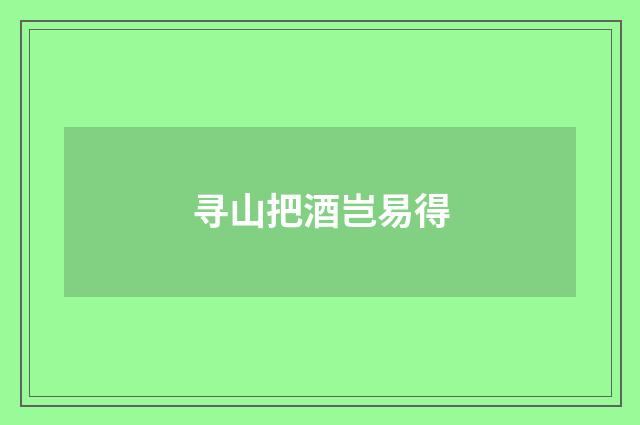 寻山把酒岂易得