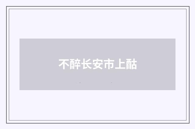 不醉长安市上酤