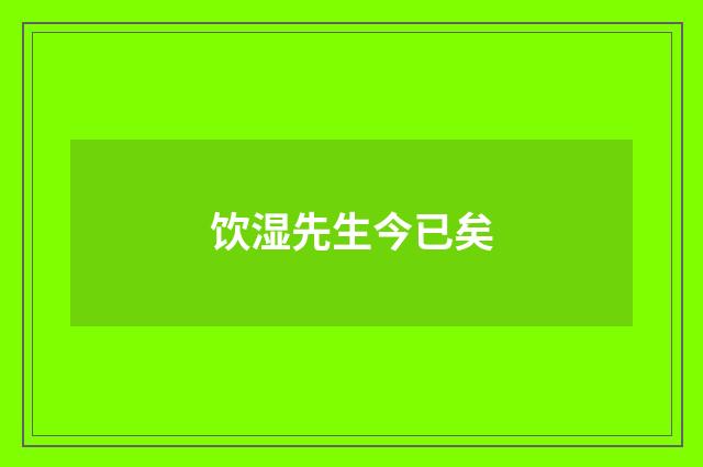 饮湿先生今已矣