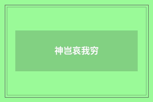 神岂哀我穷
