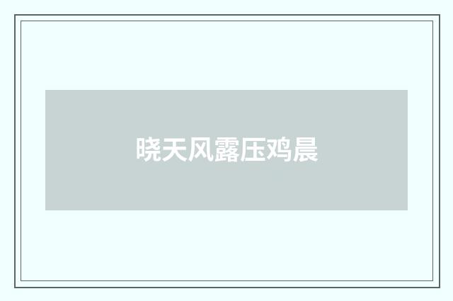 晓天风露压鸡晨