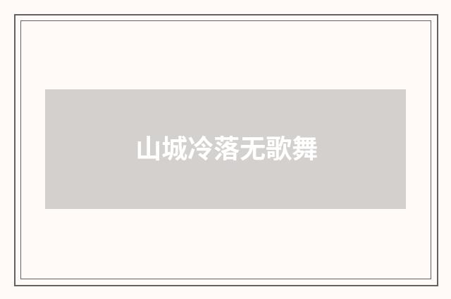 山城冷落无歌舞