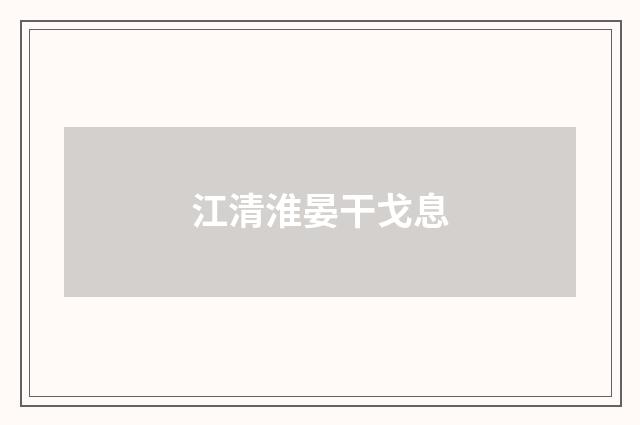 江清淮晏干戈息