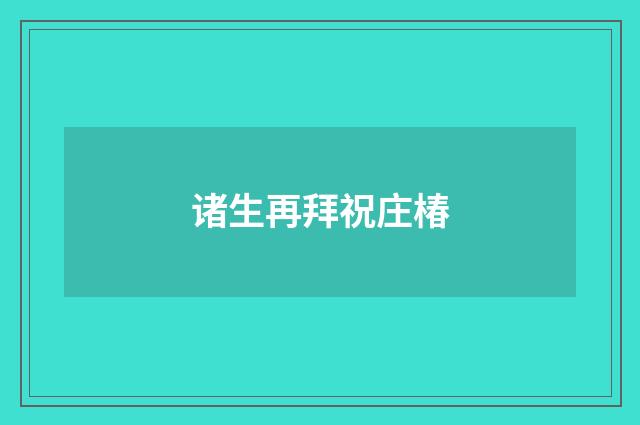 诸生再拜祝庄椿