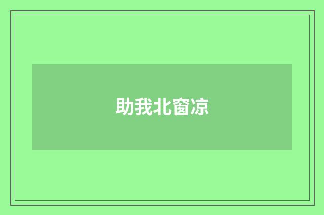 助我北窗凉